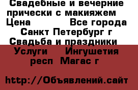 Свадебные и вечерние прически с макияжем  › Цена ­ 1 500 - Все города, Санкт-Петербург г. Свадьба и праздники » Услуги   . Ингушетия респ.,Магас г.